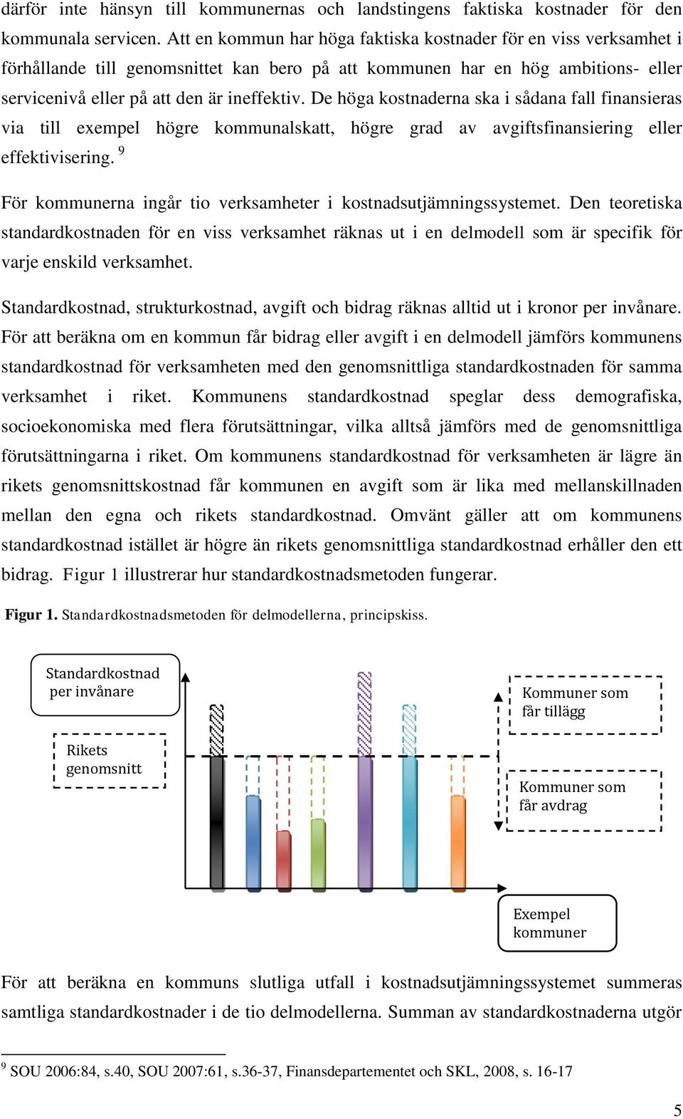 De höga kostnaderna ska i sådana fall finansieras via till exempel högre kommunalskatt, högre grad av avgiftsfinansiering eller effektivisering.