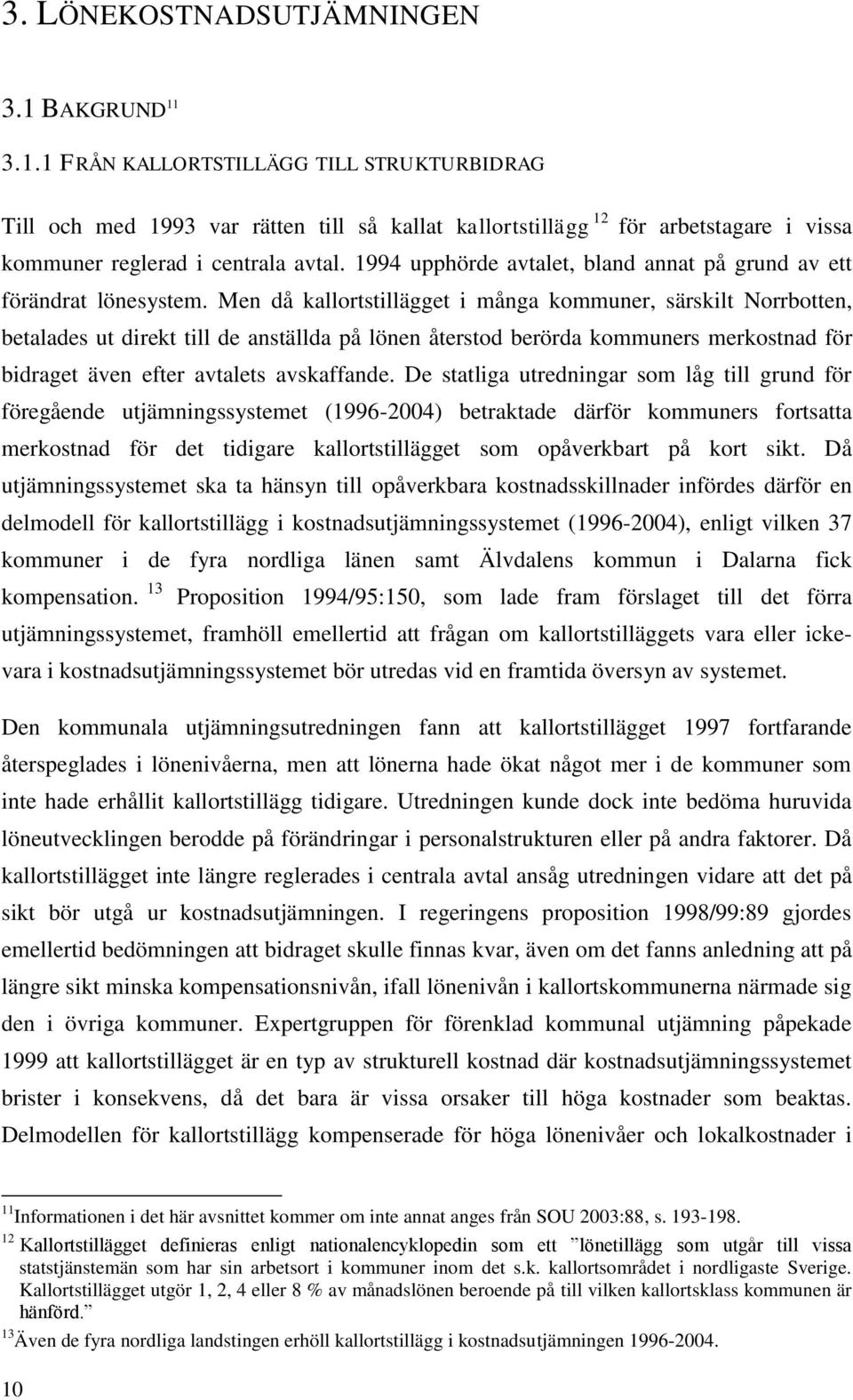Men då kallortstillägget i många kommuner, särskilt Norrbotten, betalades ut direkt till de anställda på lönen återstod berörda kommuners merkostnad för bidraget även efter avtalets avskaffande.
