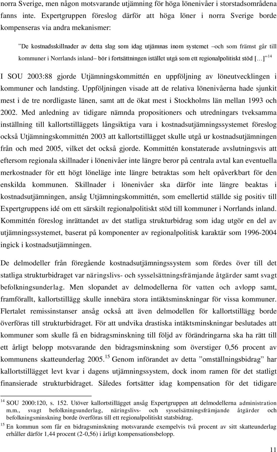 kommuner i Norrlands inland bör i fortsättningen istället utgå som ett regionalpolitiskt stöd [ ] 14 I SOU 2003:88 gjorde Utjämningskommittén en uppföljning av löneutvecklingen i kommuner och