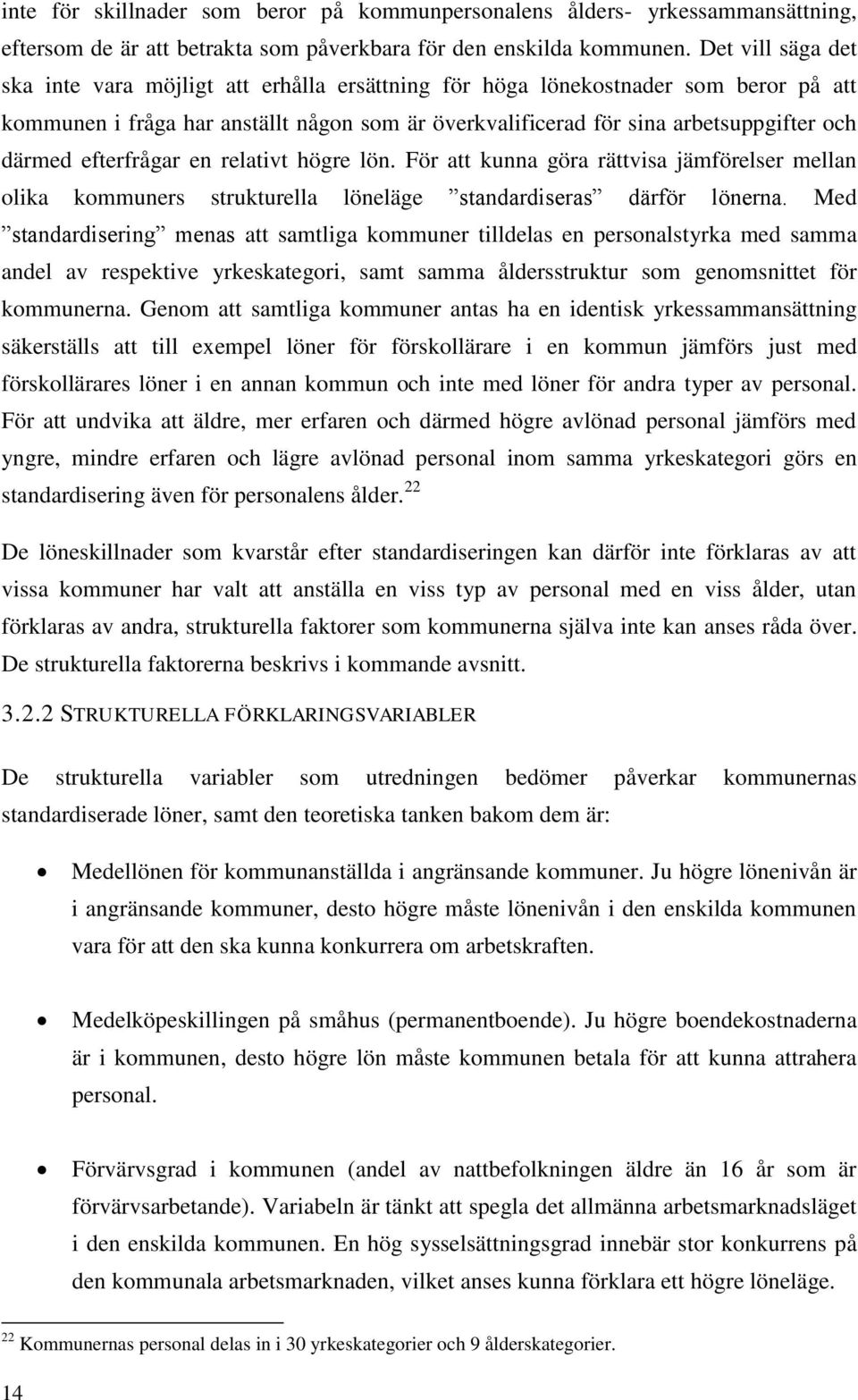 efterfrågar en relativt högre lön. För att kunna göra rättvisa jämförelser mellan olika kommuners strukturella löneläge standardiseras därför lönerna.