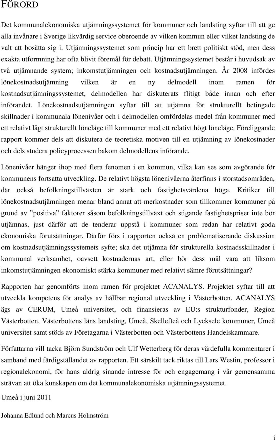 Utjämningssystemet består i huvudsak av två utjämnande system; inkomstutjämningen och kostnadsutjämningen.