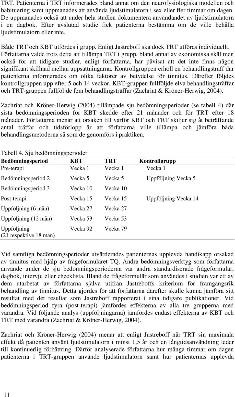 Både TRT och KBT utfördes i grupp. Enligt Jastreboff ska dock TRT utföras individuellt.