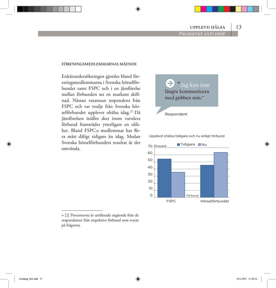 Bland FSPC:s medlemmar har flera mått dåligt tidigare än idag. Medan Svenska hörselförbundets resultat är det omvända. k Jag kan inte längre kommunicera med gubben min.