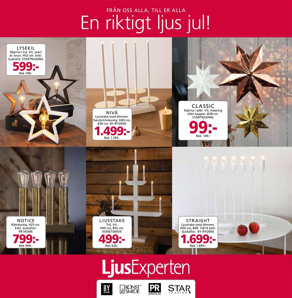 Vit, mässing eller koppar. Ø28 cm. 99:- Rek. 149:- NOTICE Råmässing. H25 cm. Exkl. ljuskällor.