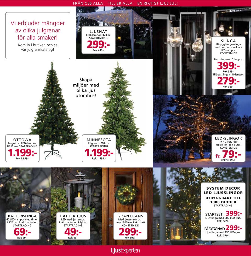 699:- MINNESOTA Julgran. H210 cm. 1.199:- Rek 1.599:- LED-SLINGOR Fr. 40 ljus. Fler modeller i din butik. fr. 79:- Rek fr.