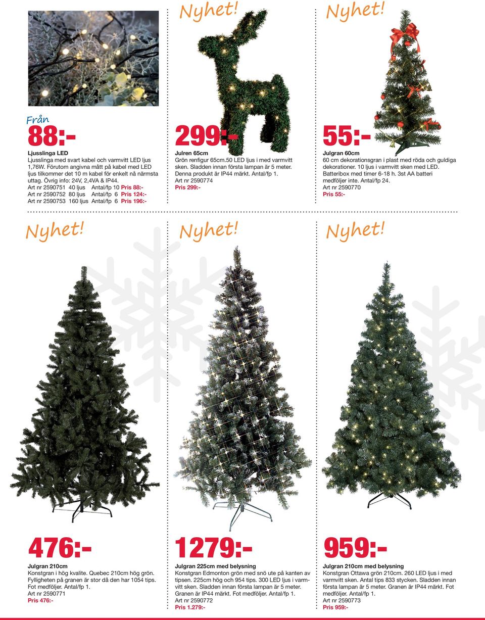 Art nr 2590751 40 ljus Antal/fp 10 Pris 88:Art nr 2590752 80 ljus Antal/fp 6 Pris 124:Art nr 2590753 160 ljus Antal/fp 6 Pris 196:- Julgran 210cm Konstgran i hög kvalite. Quebec 210cm hög grön.