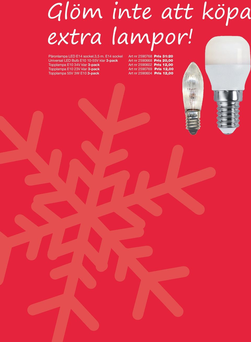 nr 2590668 Pris 20,00 Topplampa E10 34V klar 3-pack Art nr 2590602 Pris 12,00