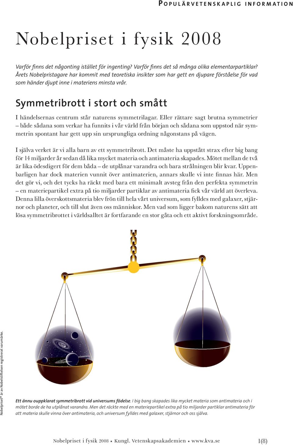 Symmetribrott i stort och smått I händelsernas centrum står naturens symmetrilagar.