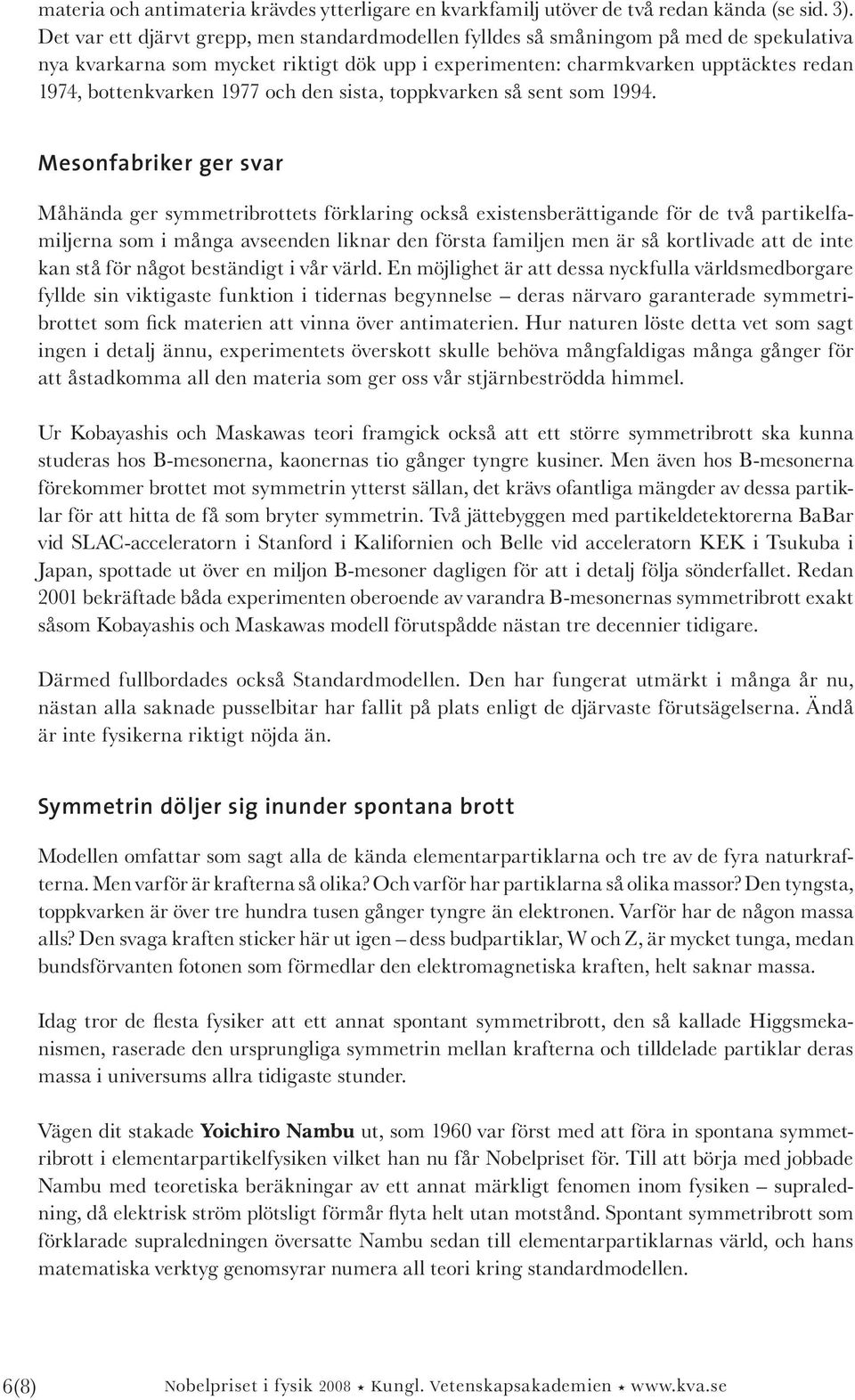 1977 och den sista, toppkvarken så sent som 1994.