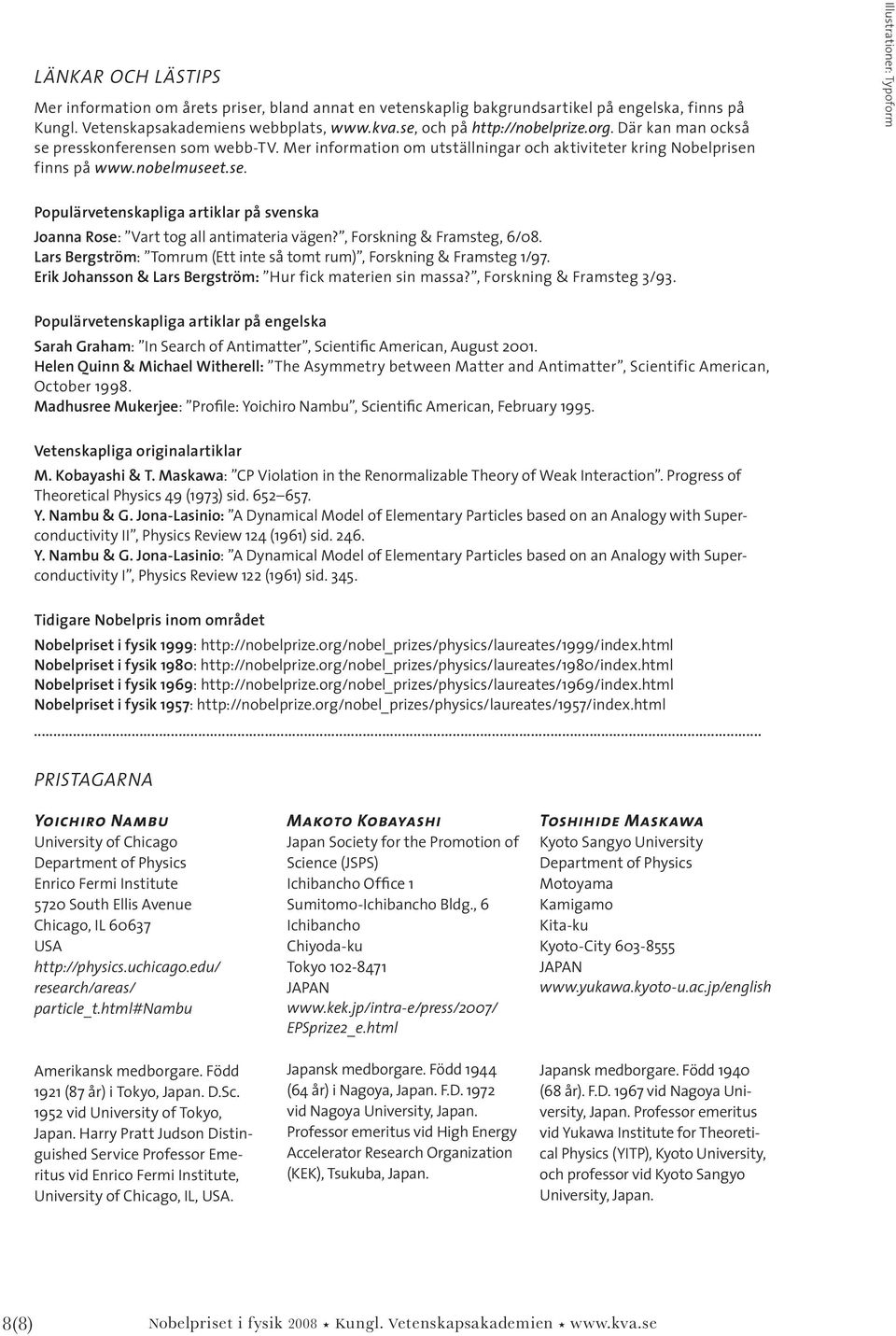 , Forskning & Framsteg, 6/08. Lars Bergström: Tomrum (Ett inte så tomt rum), Forskning & Framsteg 1/97. Erik Johansson & Lars Bergström: Hur fick materien sin massa?, Forskning & Framsteg 3/93.