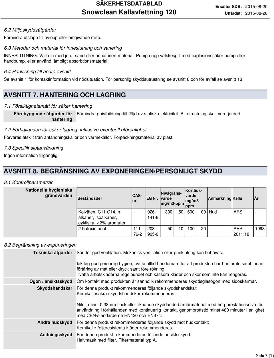 För personlig skyddsutrustning se avsnitt 8 och för avfall se avsnitt 13. AVSNITT 7. HANTERING OCH LAGRING 7.1 Försiktighetsmått för säker hantering Förebyggande åtgärder för hantering 7.