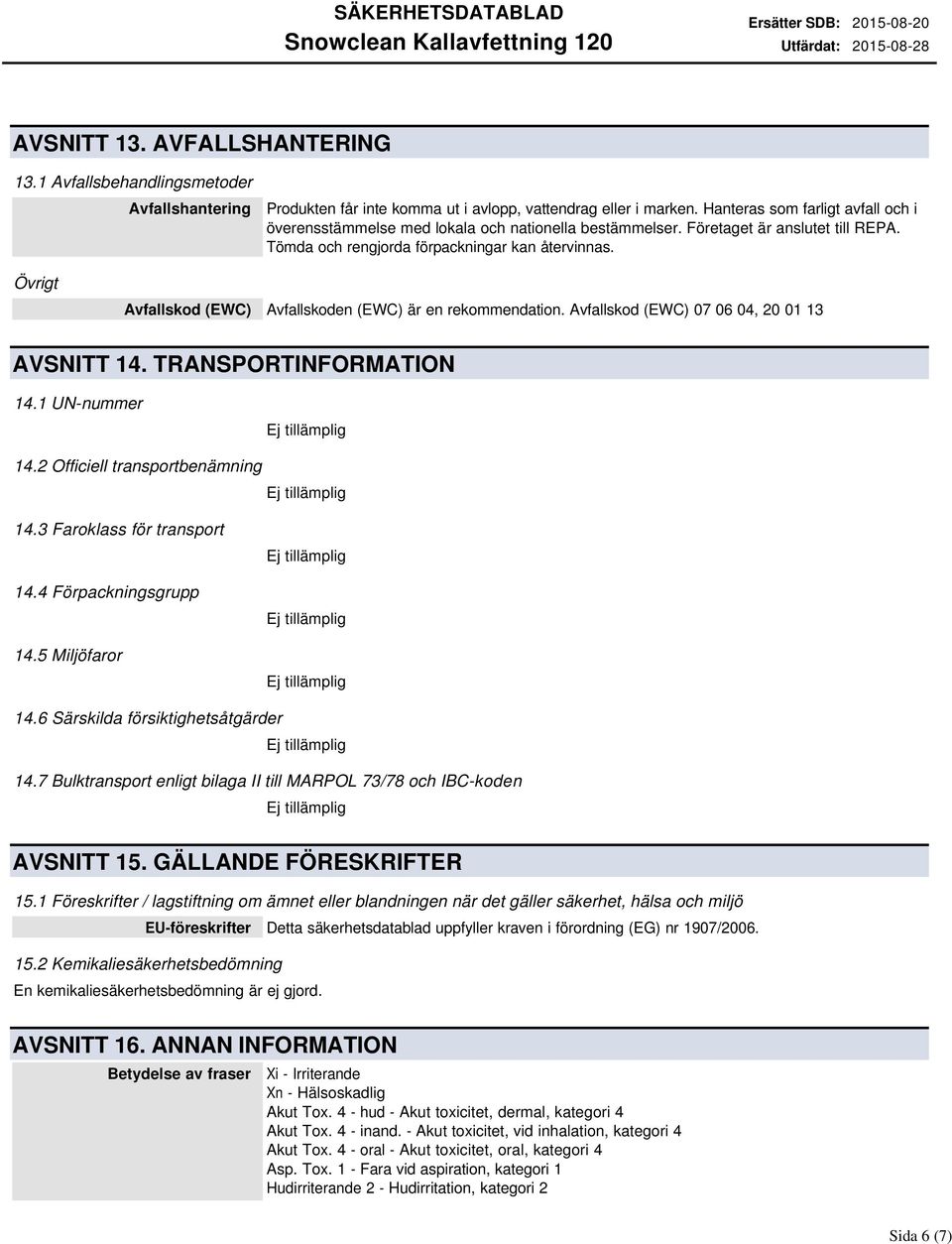 Övrigt Avfallskod (EWC) Avfallskoden (EWC) är en rekommendation. Avfallskod (EWC) 07 06 04, 20 01 13 AVSNITT 14. TRANSPORTINFORMATION 14.1 UN-nummer 14.2 Officiell transportbenämning 14.