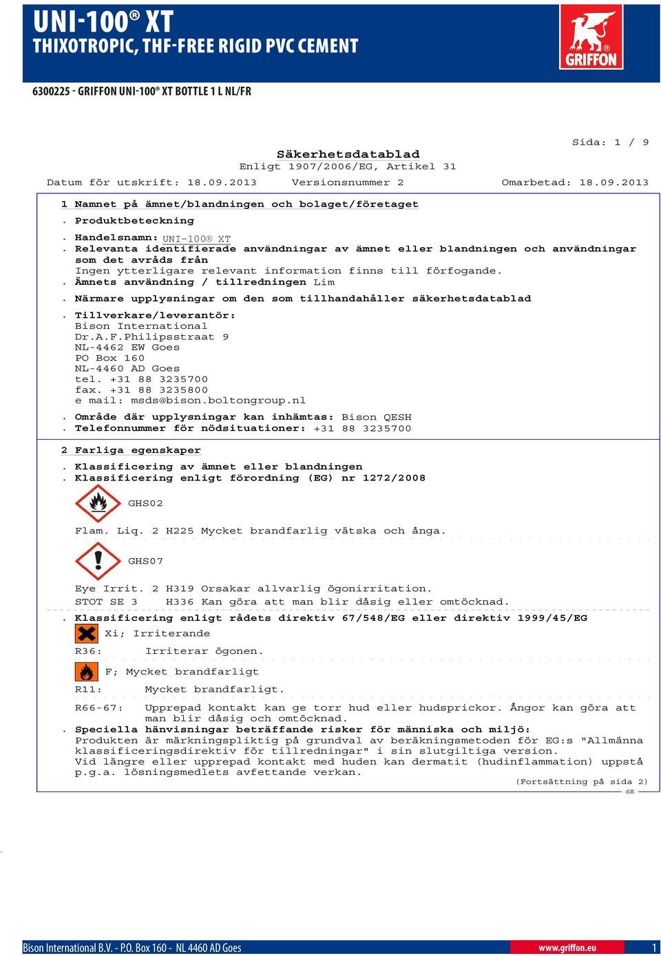 Närmare upplysningar om den som tillhandahåller säkerhetsdatablad. Tillverkare/leverantör: Bison International Dr.A.F.Philipsstraat 9 NL-4462 EW Goes PO Box 160 NL-4460 AD Goes tel.
