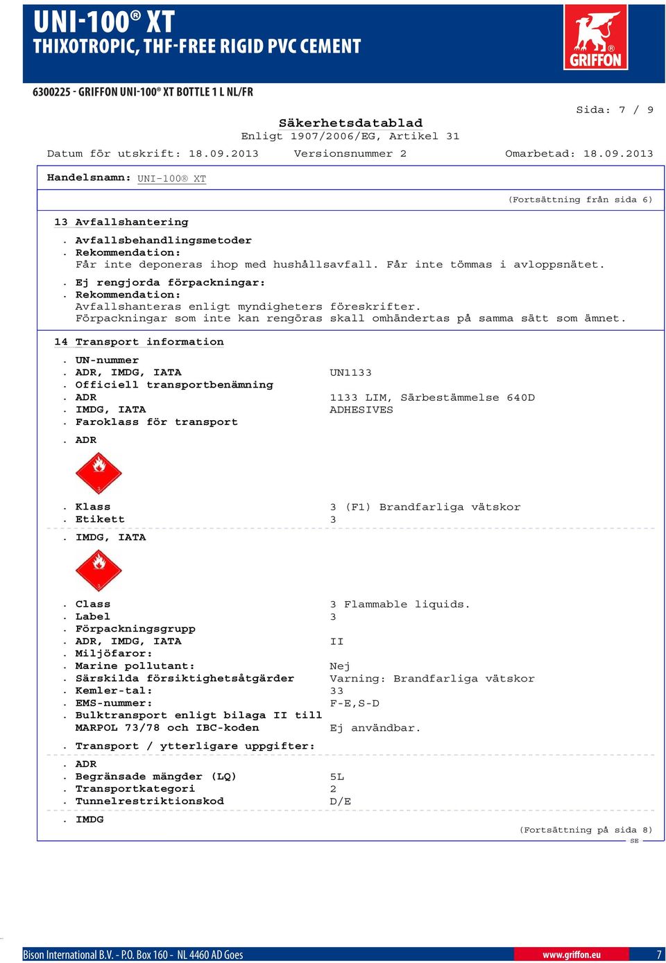Förpackningar som inte kan rengöras skall omhändertas på samma sätt som ämnet. 14 Transport information. UN-nummer. ADR, IMDG, IATA UN1133. Officiell transportbenämning.