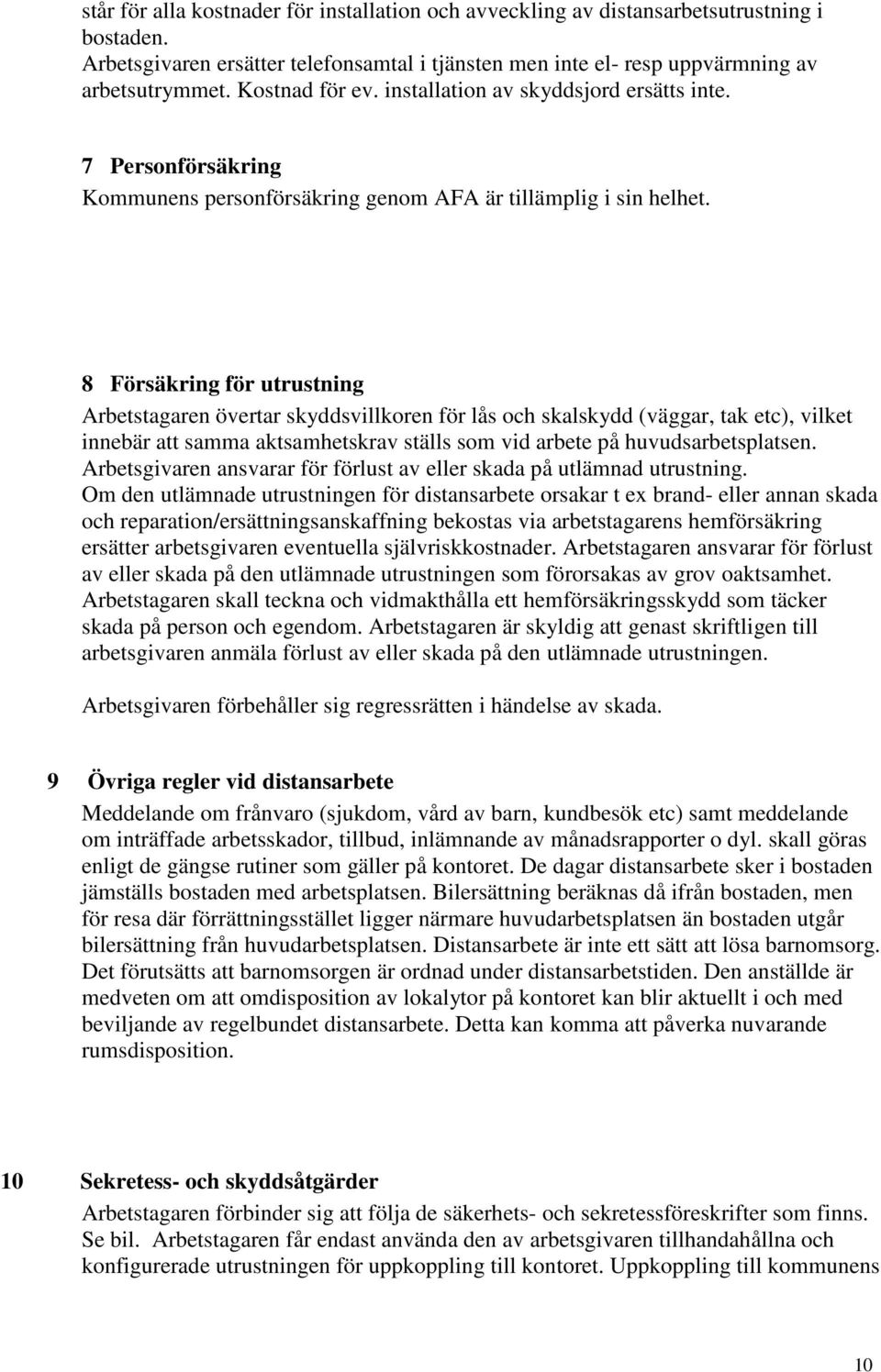 8 Försäkring för utrustning Arbetstagaren övertar skyddsvillkoren för lås och skalskydd (väggar, tak etc), vilket innebär att samma aktsamhetskrav ställs som vid arbete på huvudsarbetsplatsen.