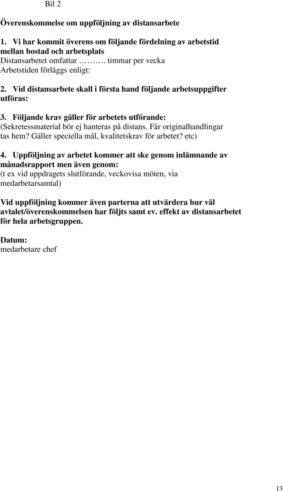 Följande krav gäller för arbetets utförande: (Sekretessmaterial bör ej hanteras på distans. Får originalhandlingar tas hem? Gäller speciella mål, kvalitetskrav för arbetet? etc) 4.