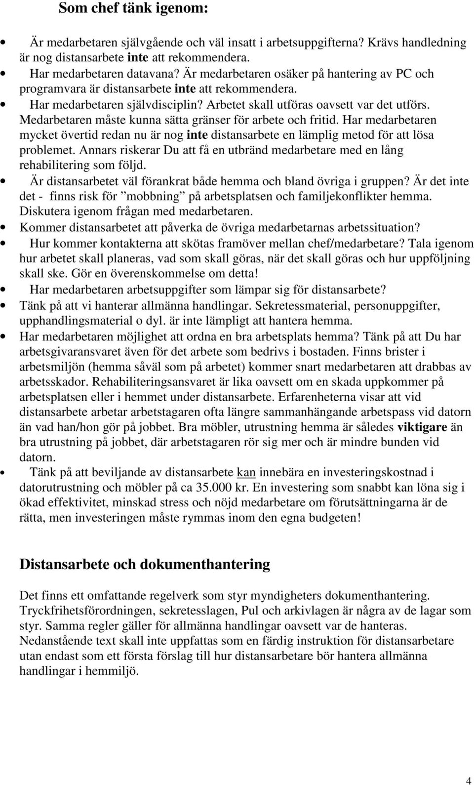 Medarbetaren måste kunna sätta gränser för arbete och fritid. Har medarbetaren mycket övertid redan nu är nog inte distansarbete en lämplig metod för att lösa problemet.