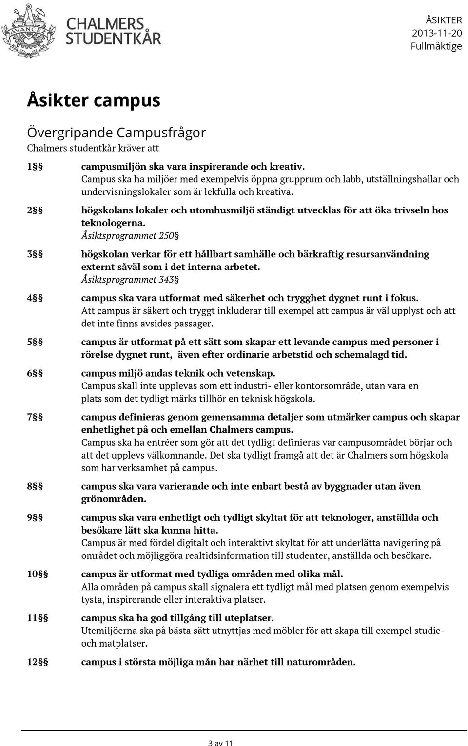 2 högskolans lokaler och utomhusmiljö ständigt utvecklas för att öka trivseln hos teknologerna.