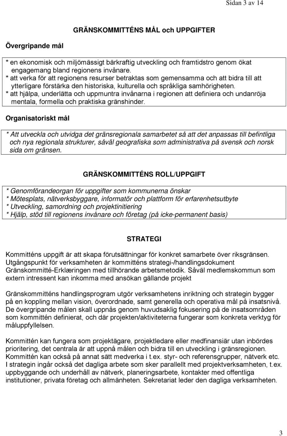 * att hjälpa, underlätta och uppmuntra invånarna i regionen att definiera och undanröja mentala, formella och praktiska gränshinder.