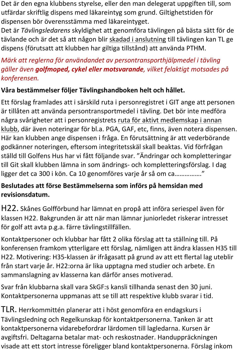 giltiga tillstånd) att använda PTHM. Märk att reglerna för användandet av persontransporthjälpmedel i tävling gäller även golfmoped, cykel eller motsvarande, vilket felaktigt motsades på konferensen.