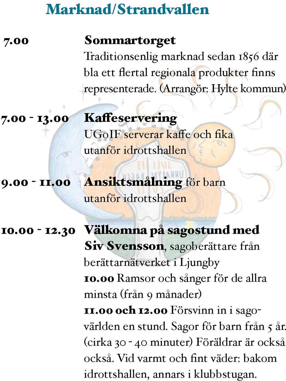 30 Välkomna på sagostund med Siv Svensson, sagoberättare från berättarnätverket i Ljungby 10.00 Ramsor och sånger för de allra minsta (från 9 månader) 11.