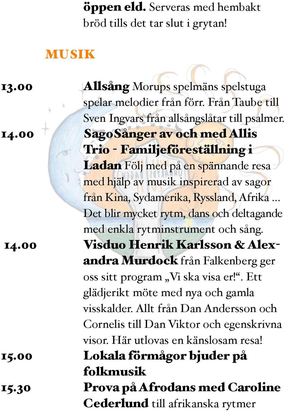 .. Det blir mycket rytm, dans och deltagande med enkla rytminstrument och sång. 14.00 Visduo Henrik Karlsson & Alexandra Murdock från Falkenberg ger oss sitt program Vi ska visa er!