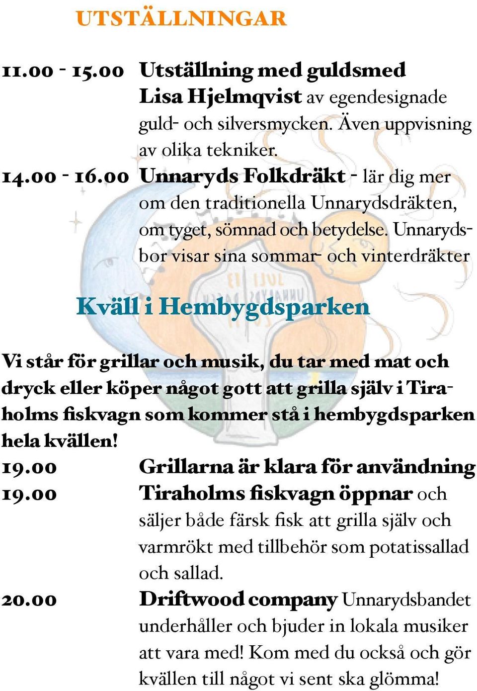 Unnarydsbor visar sina sommar- och vinterdräkter Kväll i Hembygdsparken Vi står för grillar och musik, du tar med mat och dryck eller köper något gott att grilla själv i Tiraholms fiskvagn som kommer