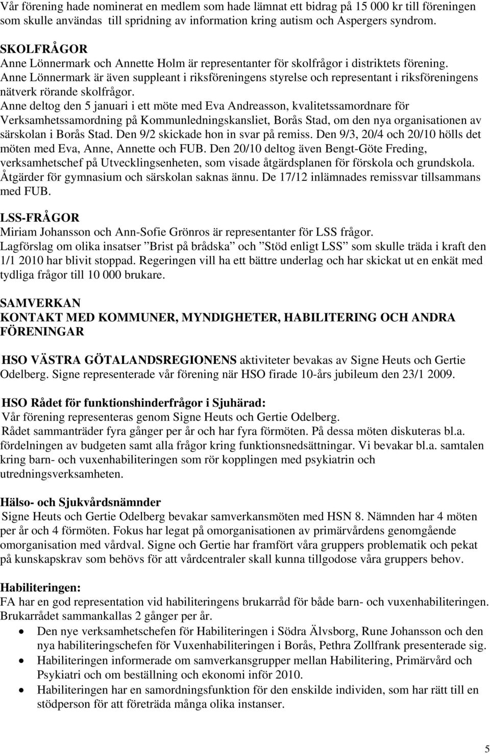 Anne Lönnermark är även suppleant i riksföreningens styrelse och representant i riksföreningens nätverk rörande skolfrågor.