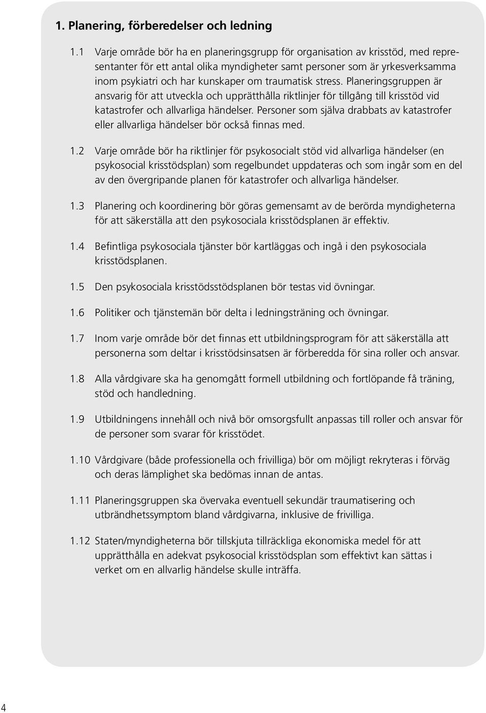 traumatisk stress. Planeringsgruppen är ansvarig för att utveckla och upprätthålla riktlinjer för tillgång till krisstöd vid katastrofer och allvarliga händelser.