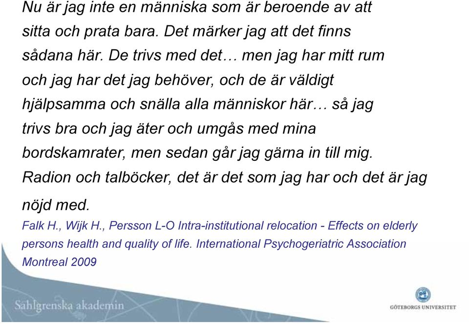 och jag äter och umgås med mina bordskamrater, men sedan går jag gärna in till mig.