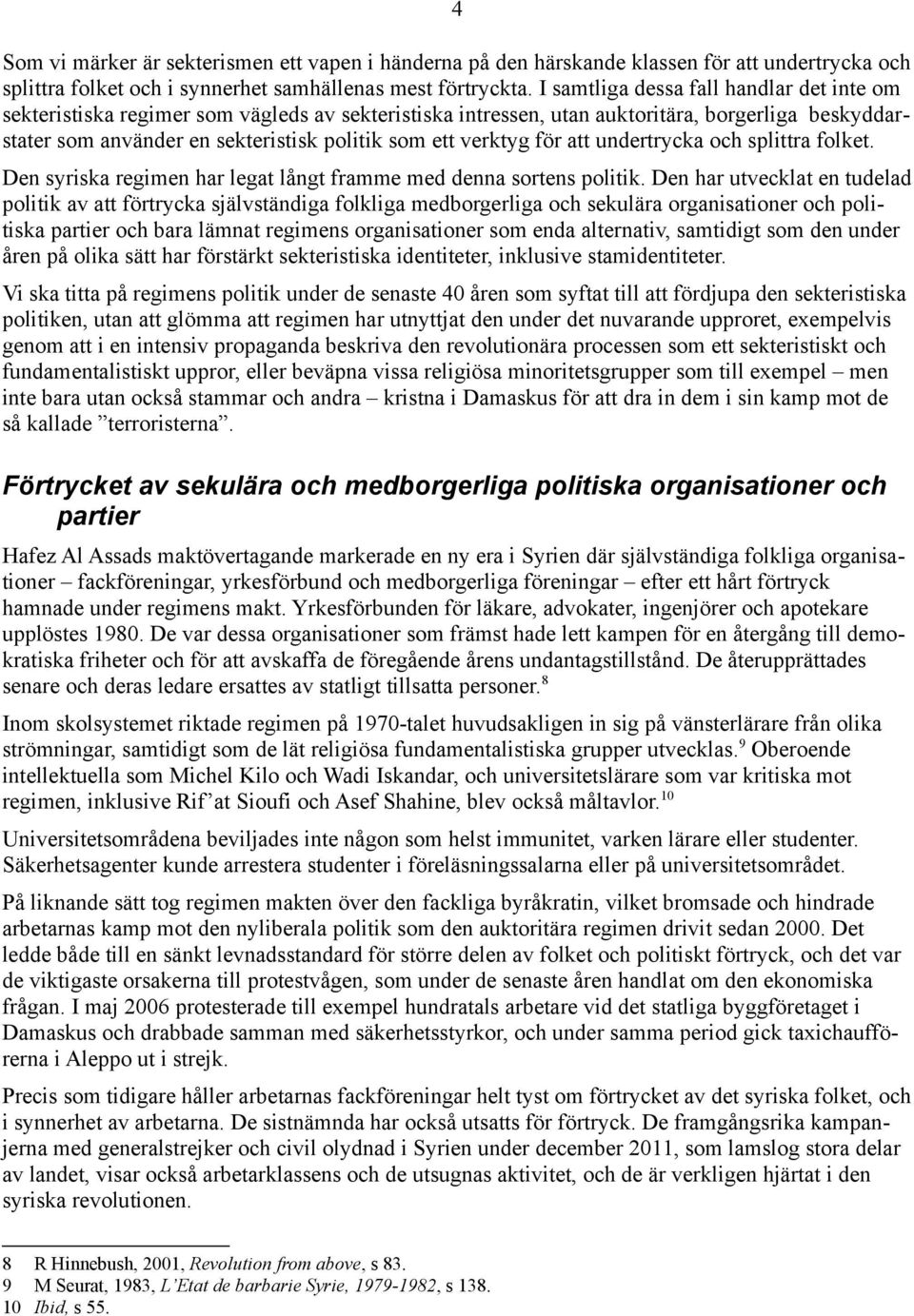 verktyg för att undertrycka och splittra folket. Den syriska regimen har legat långt framme med denna sortens politik.