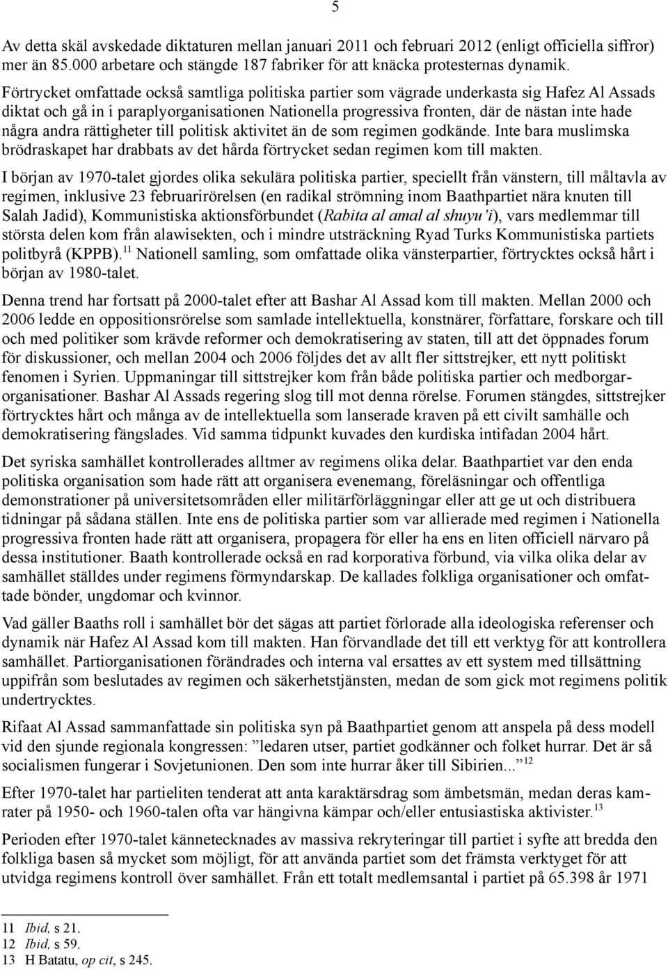 andra rättigheter till politisk aktivitet än de som regimen godkände. Inte bara muslimska brödraskapet har drabbats av det hårda förtrycket sedan regimen kom till makten.