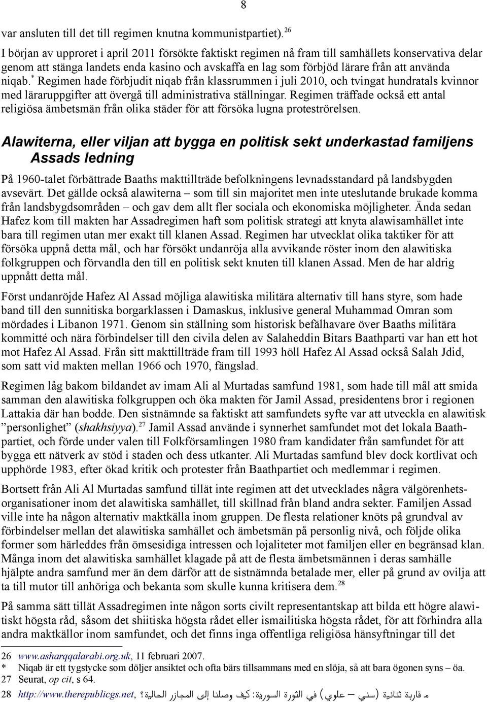 använda niqab. * Regimen hade förbjudit niqab från klassrummen i juli 2010, och tvingat hundratals kvinnor med läraruppgifter att övergå till administrativa ställningar.