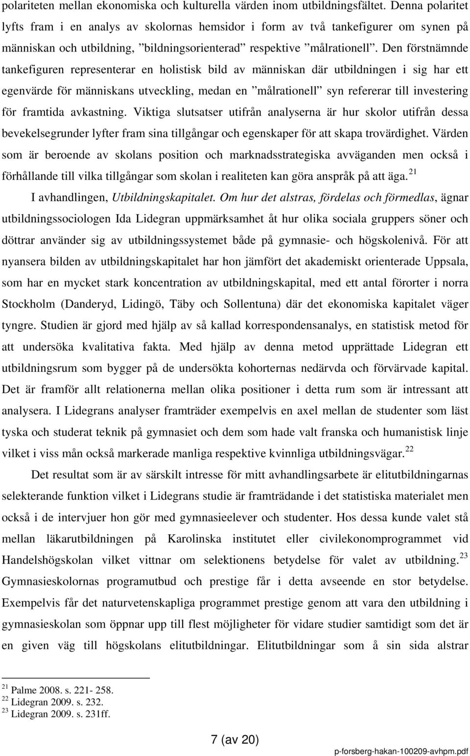 Den förstnämnde tankefiguren representerar en holistisk bild av människan där utbildningen i sig har ett egenvärde för människans utveckling, medan en målrationell syn refererar till investering för