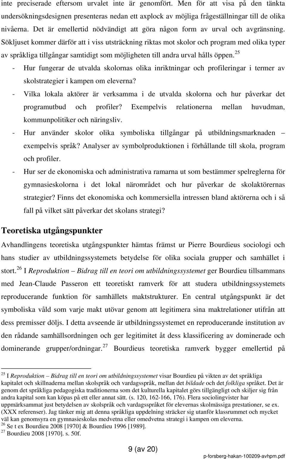 Sökljuset kommer därför att i viss utsträckning riktas mot skolor och program med olika typer av språkliga tillgångar samtidigt som möjligheten till andra urval hålls öppen.