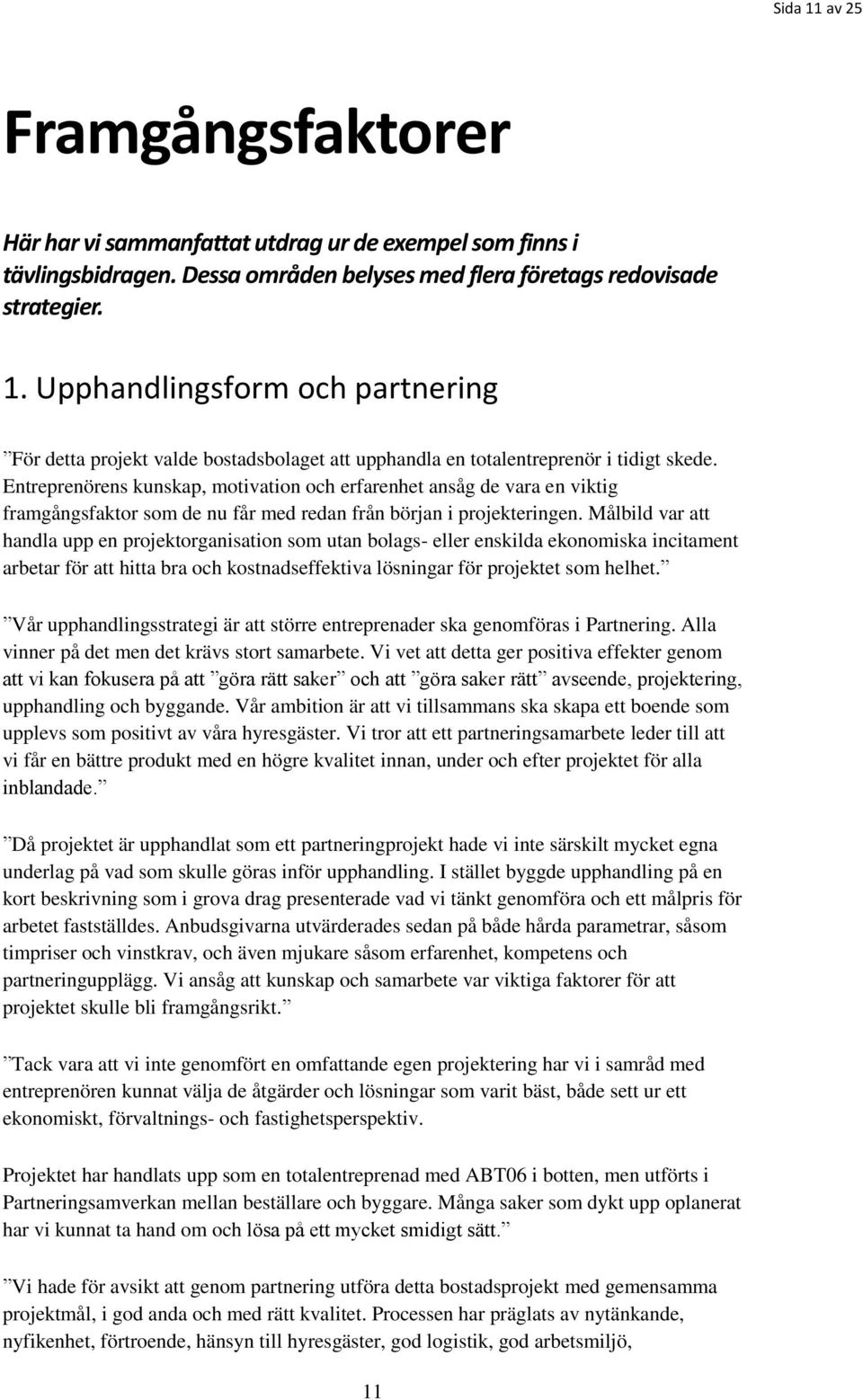 Målbild var att handla upp en projektorganisation som utan bolags- eller enskilda ekonomiska incitament arbetar för att hitta bra och kostnadseffektiva lösningar för projektet som helhet.