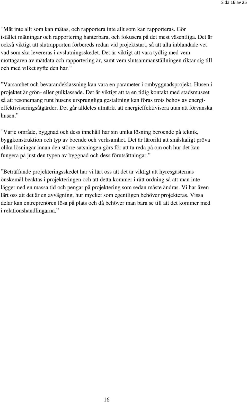 Det är viktigt att vara tydlig med vem mottagaren av mätdata och rapportering är, samt vem slutsammanställningen riktar sig till och med vilket syfte den har.