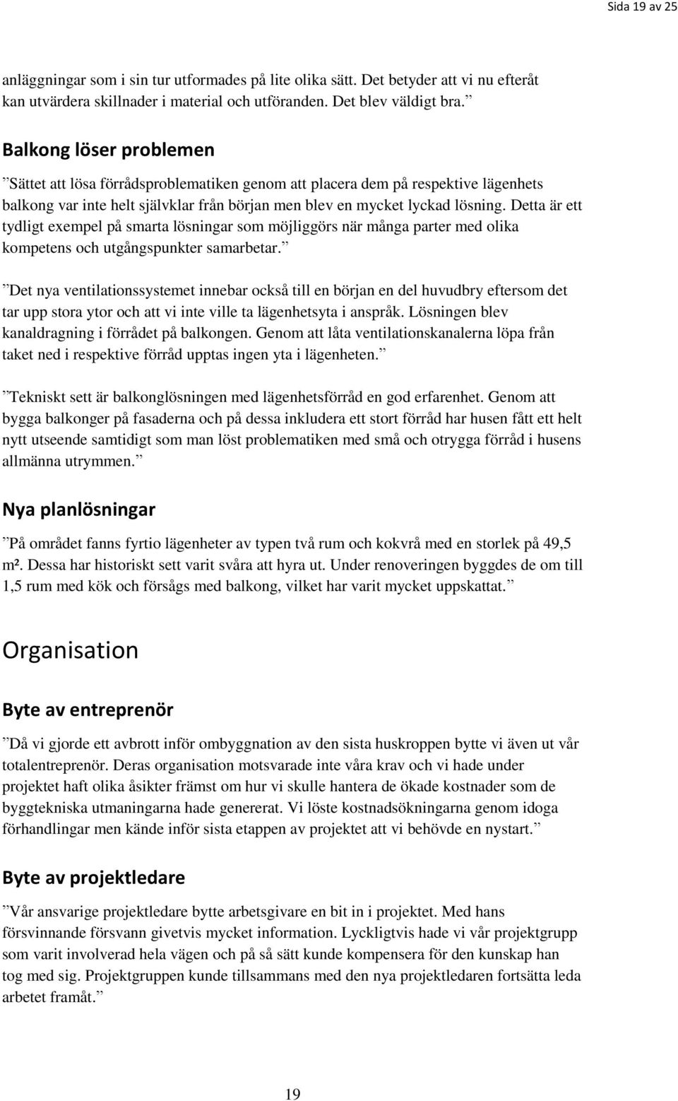Detta är ett tydligt exempel på smarta lösningar som möjliggörs när många parter med olika kompetens och utgångspunkter samarbetar.