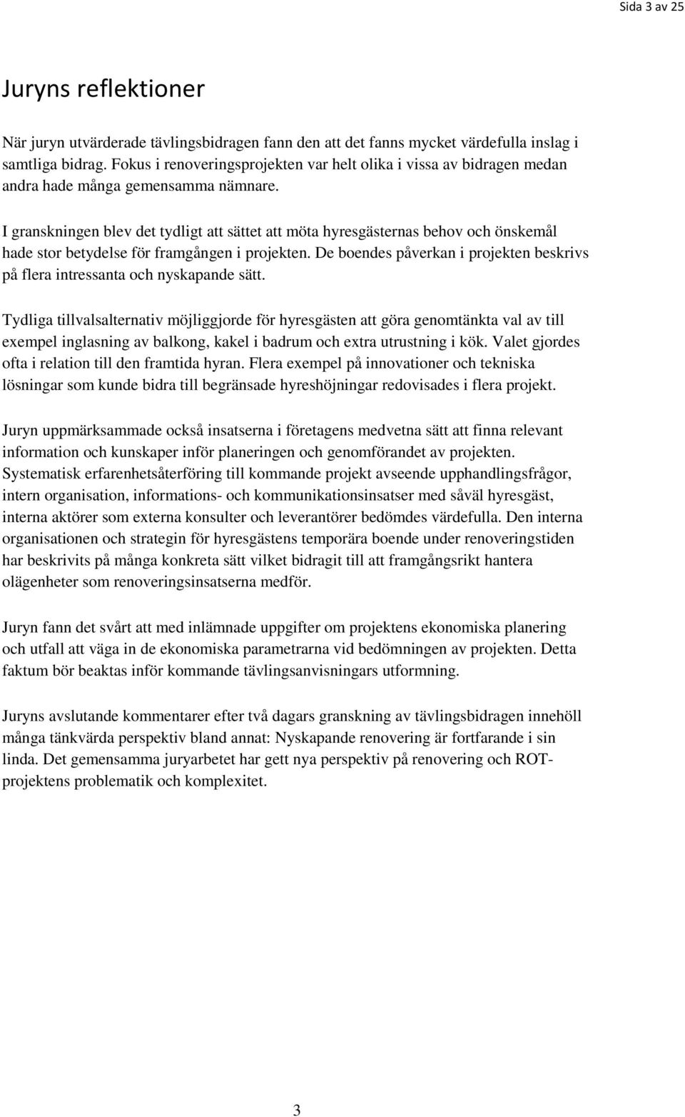 I granskningen blev det tydligt att sättet att möta hyresgästernas behov och önskemål hade stor betydelse för framgången i projekten.