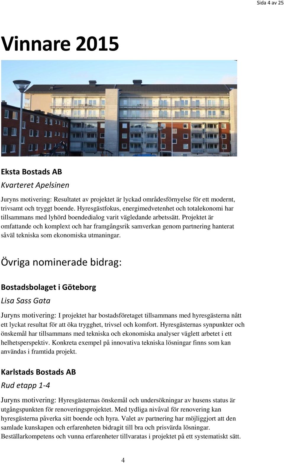 Projektet är omfattande och komplext och har framgångsrik samverkan genom partnering hanterat såväl tekniska som ekonomiska utmaningar.