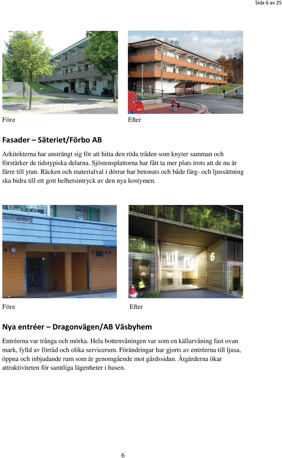 Räcken och materialval i dörrar har betonats och både färg- och ljussättning ska bidra till ett gott helhetsintryck av den nya kostymen.