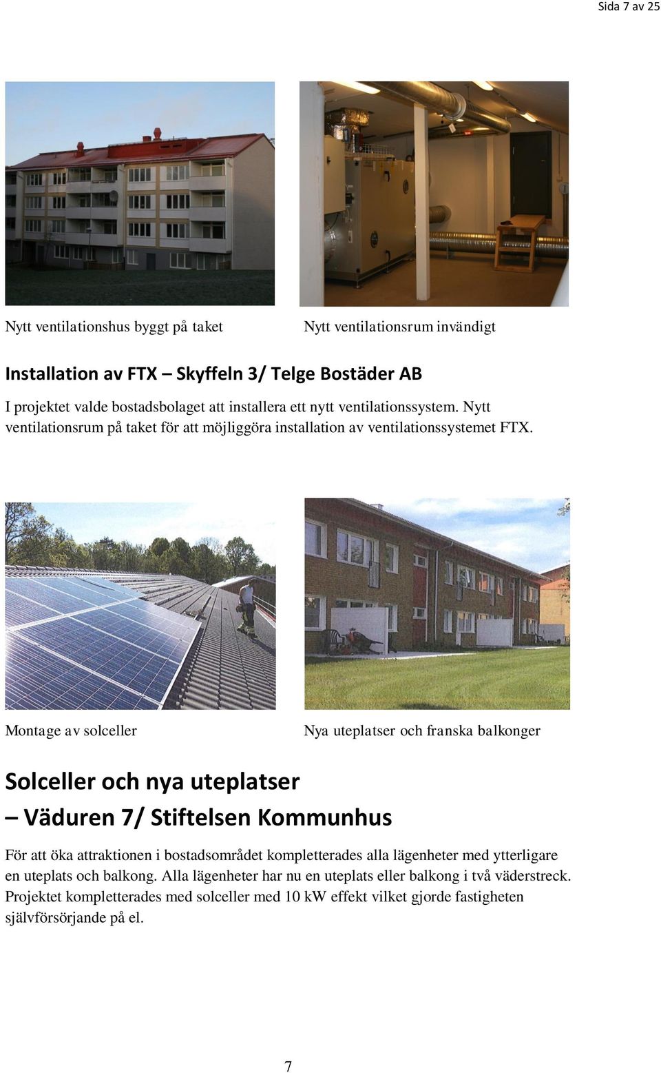 Montage av solceller Nya uteplatser och franska balkonger Solceller och nya uteplatser Väduren 7/ Stiftelsen Kommunhus För att öka attraktionen i bostadsområdet kompletterades