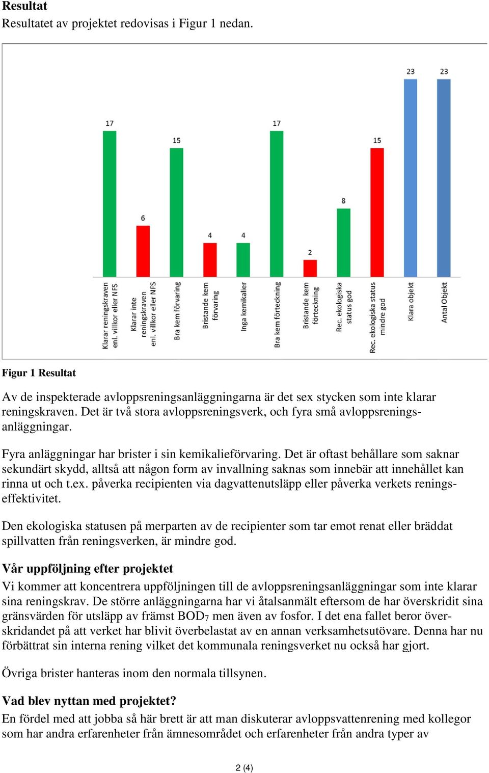 Det är oftast behållare som saknar sekundärt skydd, alltså att någon form av invallning saknas som innebär att innehållet kan rinna ut och t.ex.