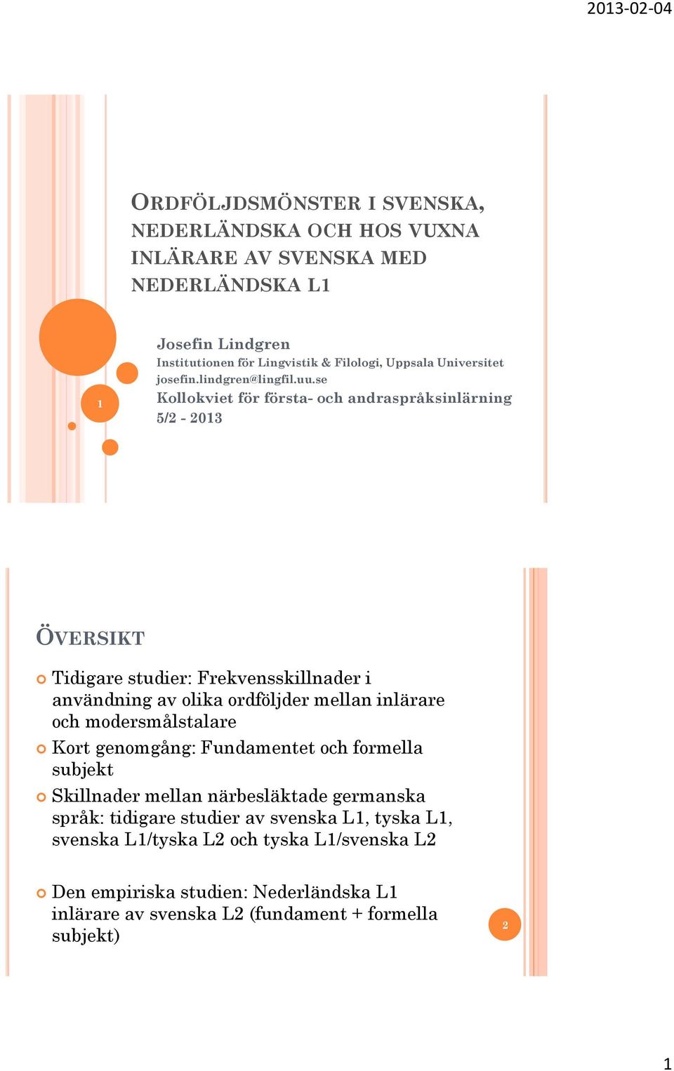 se Kollokviet för första- och andraspråksinlärning 5/2-2013 ÖVERSIKT Tidigare studier: Frekvensskillnader i användning av olika ordföljder mellan inlärare och