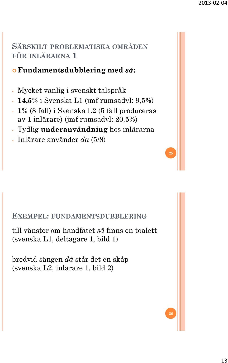 Tydlig underanvändning hos inlärarna - Inlärare använder då (5/8) 25 EXEMPEL: FUNDAMENTSDUBBLERING till vänster om