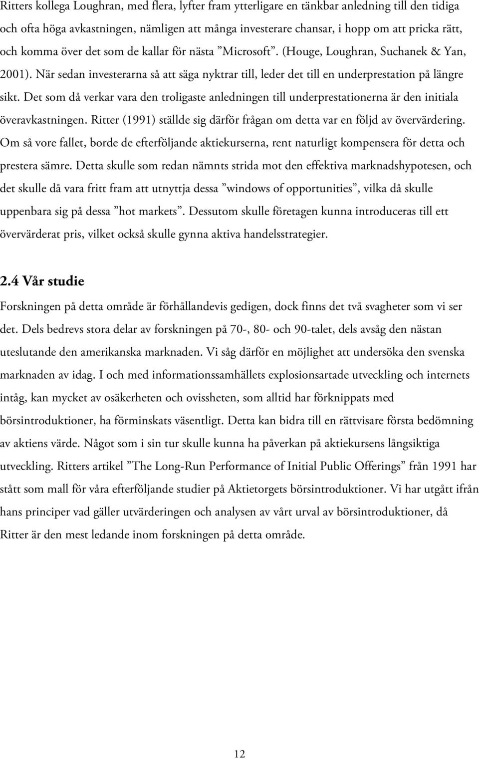 Det som då verkar vara den troligaste anledningen till underprestationerna är den initiala överavkastningen. Ritter (1991) ställde sig därför frågan om detta var en följd av övervärdering.