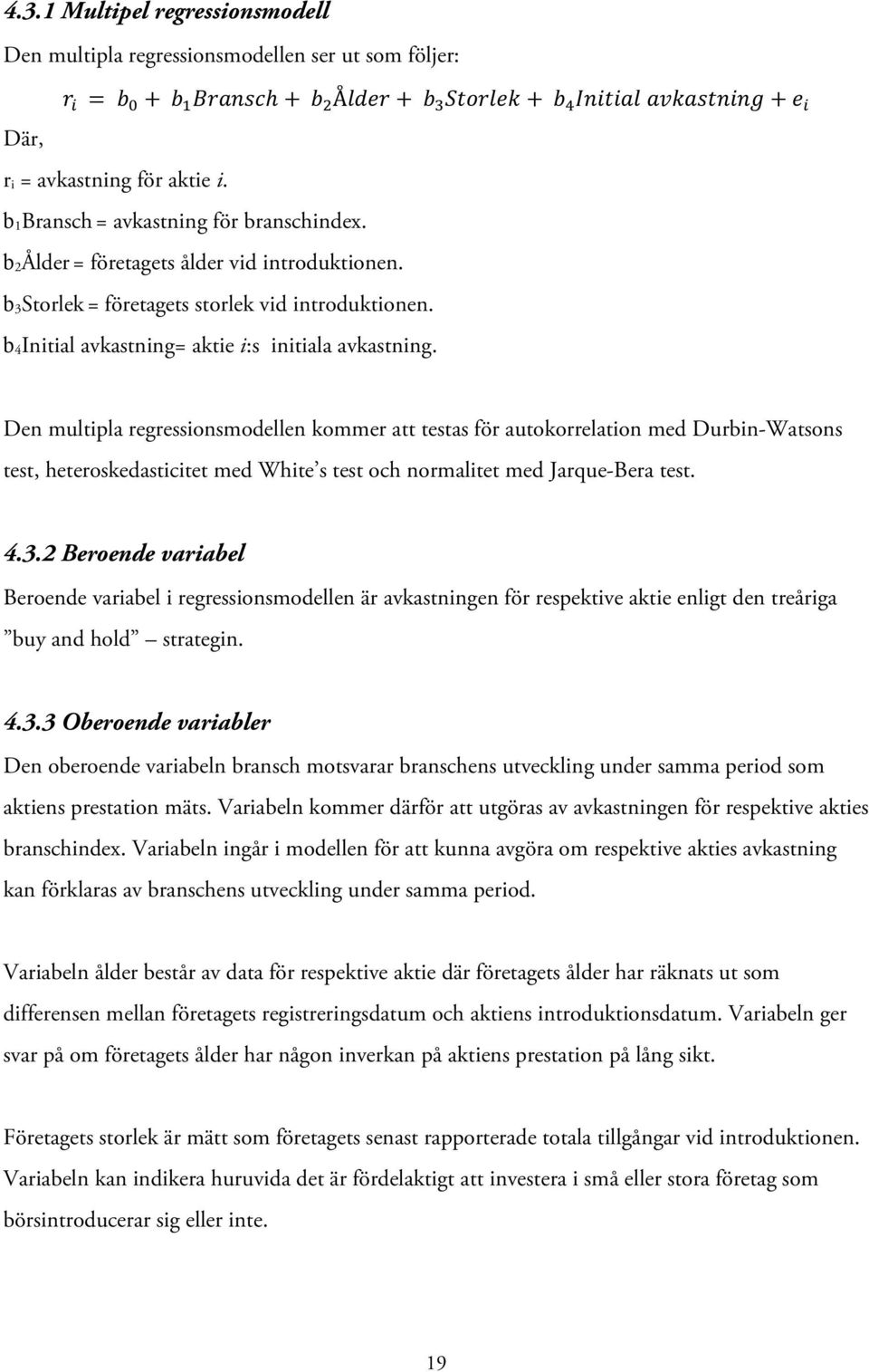 Den multipla regressionsmodellen kommer att testas för autokorrelation med Durbin-Watsons test, heteroskedasticitet med White s test och normalitet med Jarque-Bera test. 4.3.