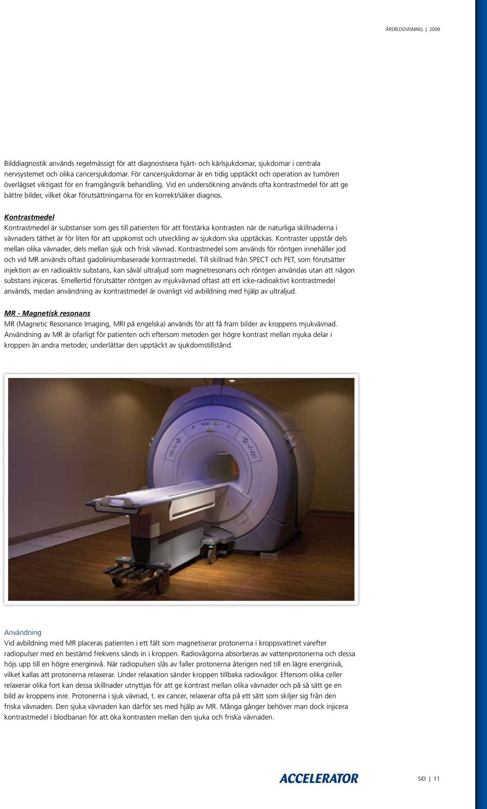 Vid en undersökning används ofta kontrastmedel för att ge bättre bilder, vilket ökar förutsättningarna för en korrekt/säker diagnos.
