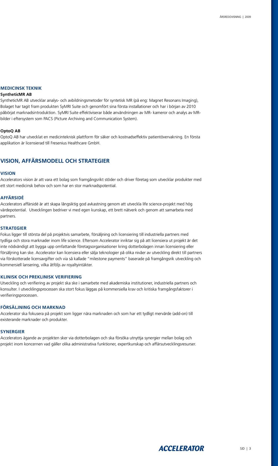SyMRI Suite effektiviserar både användningen av MR- kameror och analys av MRbilder i eftersystem som PACS (Picture Archiving and Communication System).