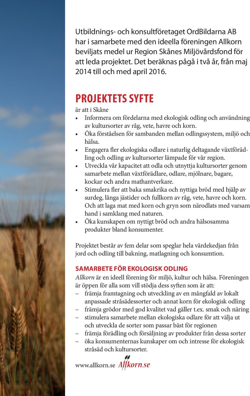 PROJEKTETS SYFTE är att i Skåne Informera om fördelarna med ekologisk odling och användning av kultursorter av råg, vete, havre och korn.
